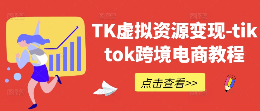 TK虚拟资源变现-tiktok跨境电商教程-东哥聊项目