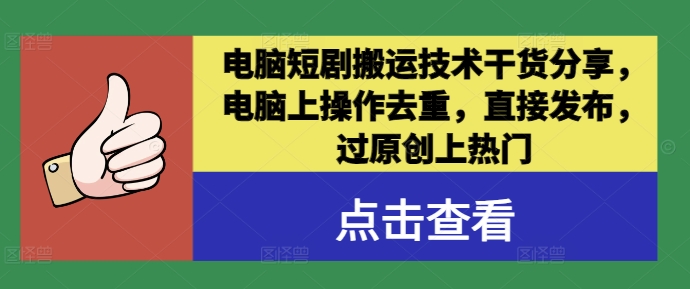 电脑短剧搬运技术干货分享，电脑上操作去重，直接发布，过原创上热门-东哥聊项目